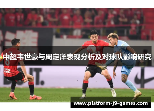 中超韦世豪与周定洋表现分析及对球队影响研究