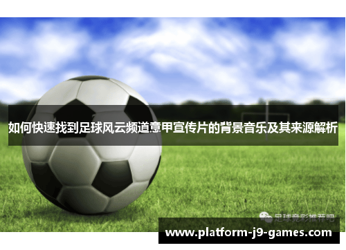 如何快速找到足球风云频道意甲宣传片的背景音乐及其来源解析