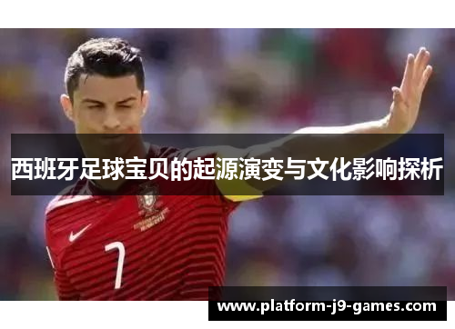 西班牙足球宝贝的起源演变与文化影响探析