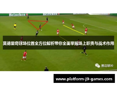 莫德里奇球场位置全方位解析带你全面掌握场上职责与战术作用