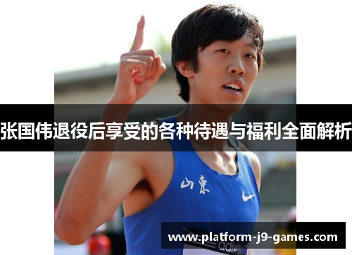 张国伟退役后享受的各种待遇与福利全面解析 张国伟退役后享受的各种待遇与福利全面解析