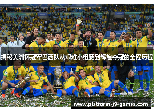 揭秘美洲杯冠军巴西队从艰难小组赛到辉煌夺冠的全程历程