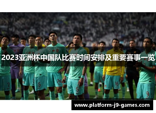 2023亚洲杯中国队比赛时间安排及重要赛事一览