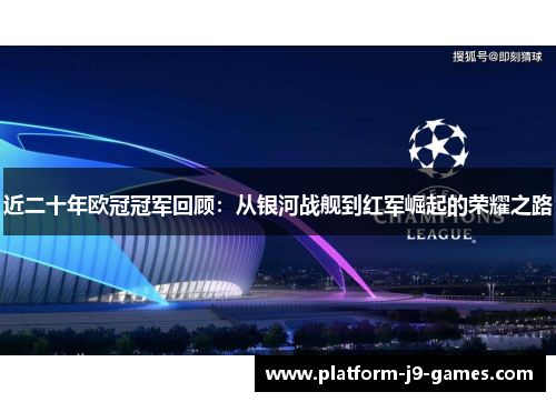 近二十年欧冠冠军回顾:从银河战舰到红军崛起的荣耀之路 近二十年欧冠冠军回顾:从银河战舰到红军崛起的荣耀之路