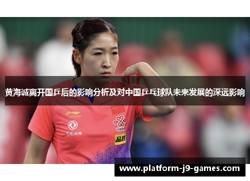 黄海诚离开国乒后的影响分析及对中国乒乓球队未来发展的深远影响
