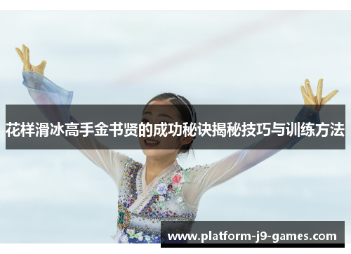 花样滑冰高手金书贤的成功秘诀揭秘技巧与训练方法