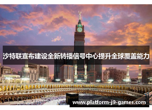 沙特联宣布建设全新转播信号中心提升全球覆盖能力