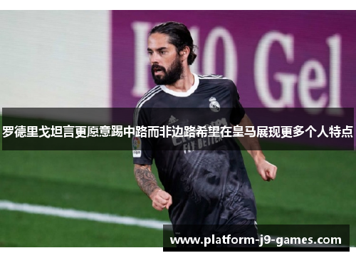 罗德里戈坦言更愿意踢中路而非边路希望在皇马展现更多个人特点